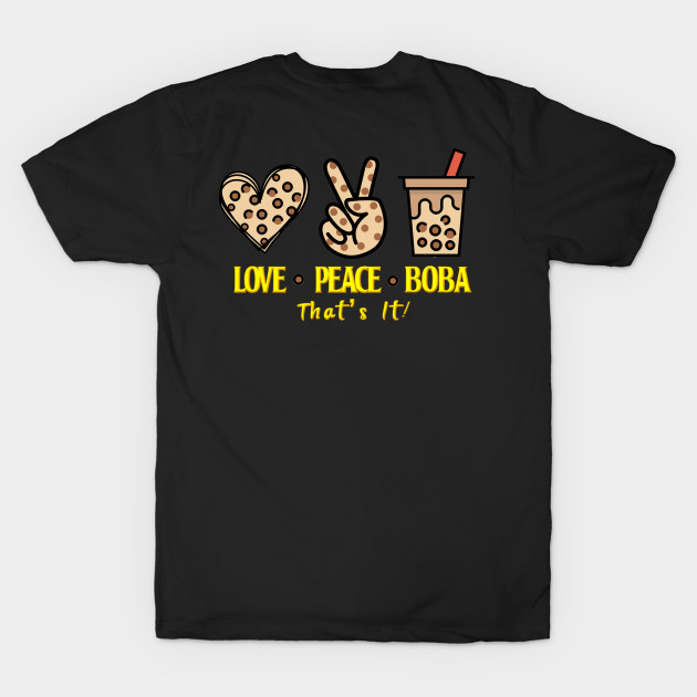 All I need is Love Peace and  Boba That's It by Bubbly Tea